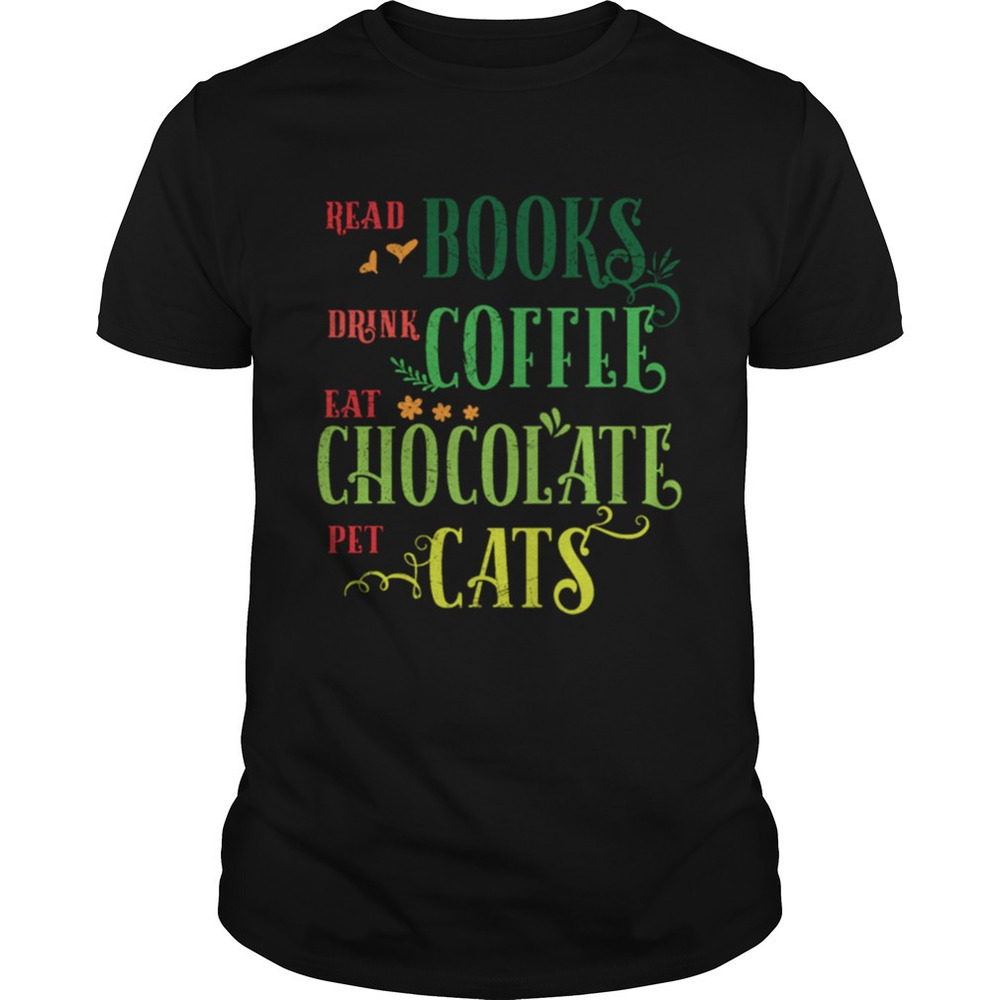 Read ks Drink Coffee Eat Chocolate Pet Cats Shirt